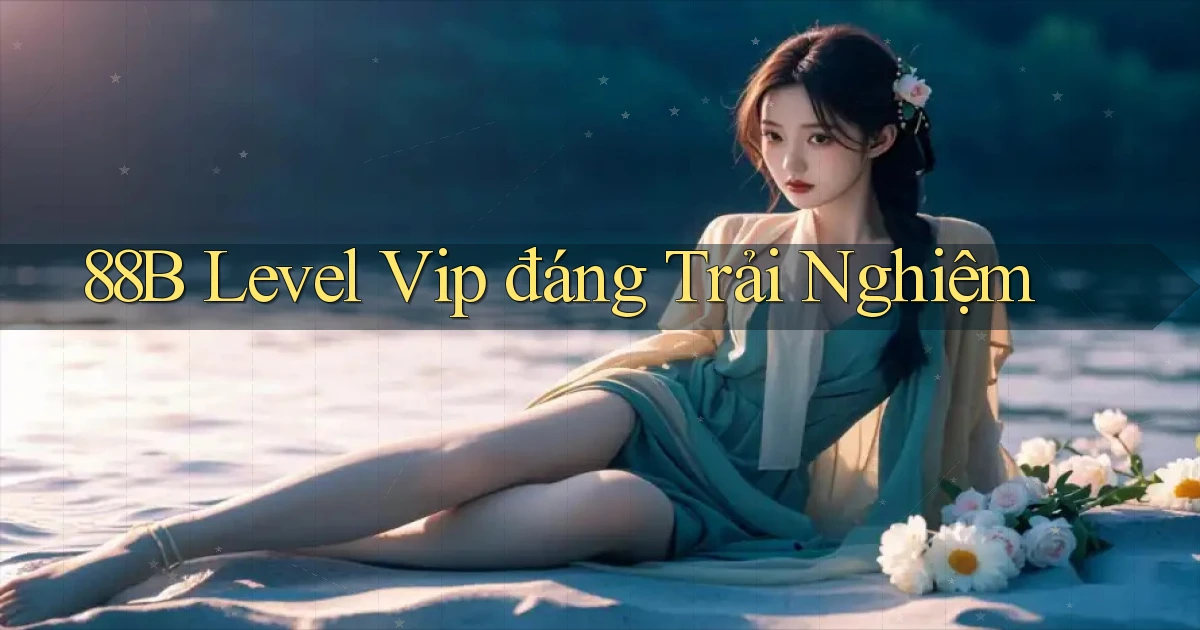 88b level vip đáng trải nghiệm