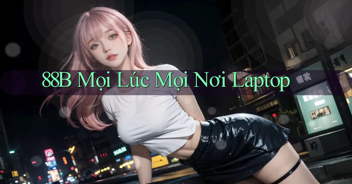 88b mọi lúc mọi nơi laptop