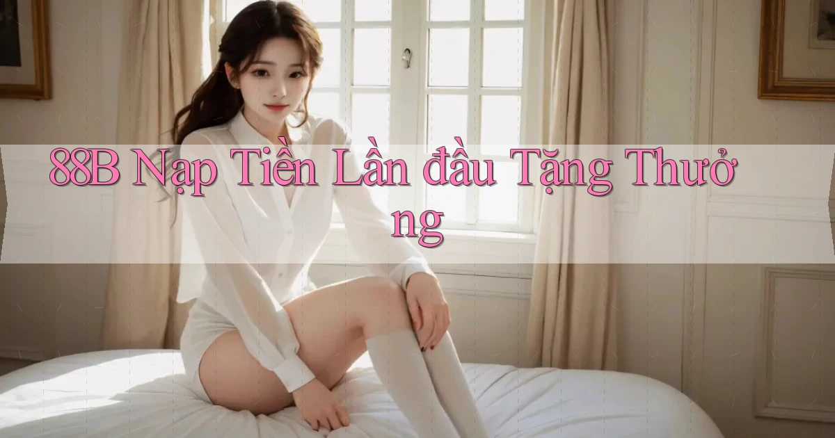88b  Nạp tiền lần đầu tặng thưởng