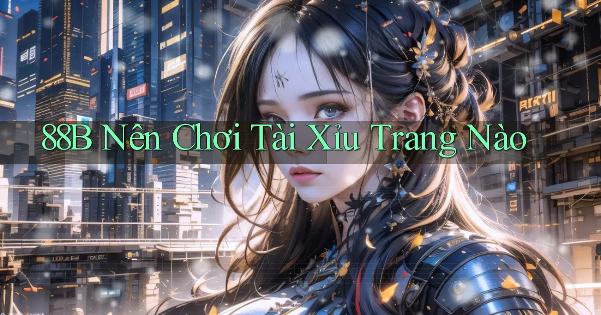 88b nên chơi tài xỉu trang nào