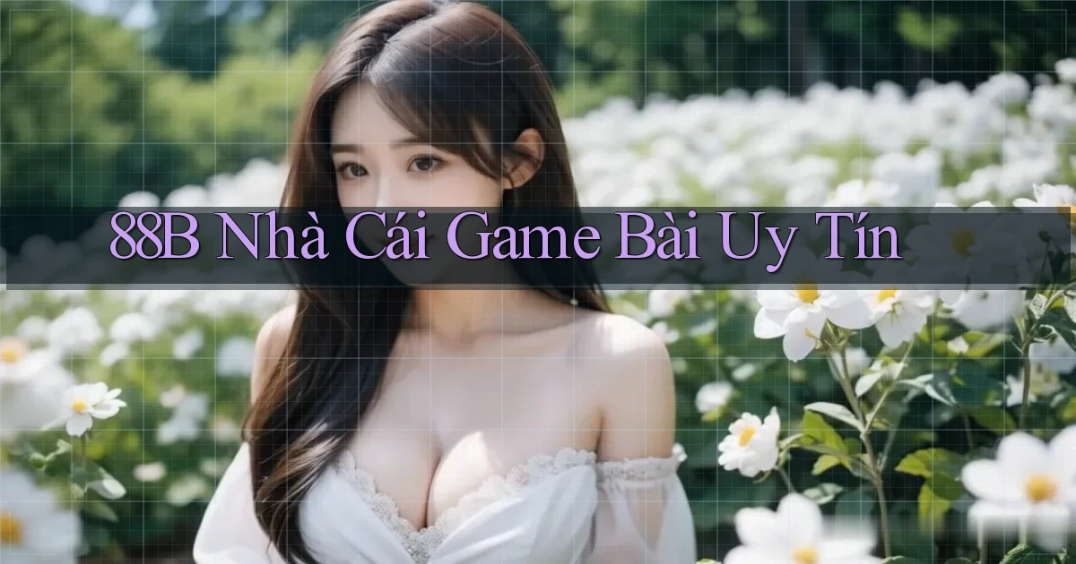 88b nhà cái game bài uy tín