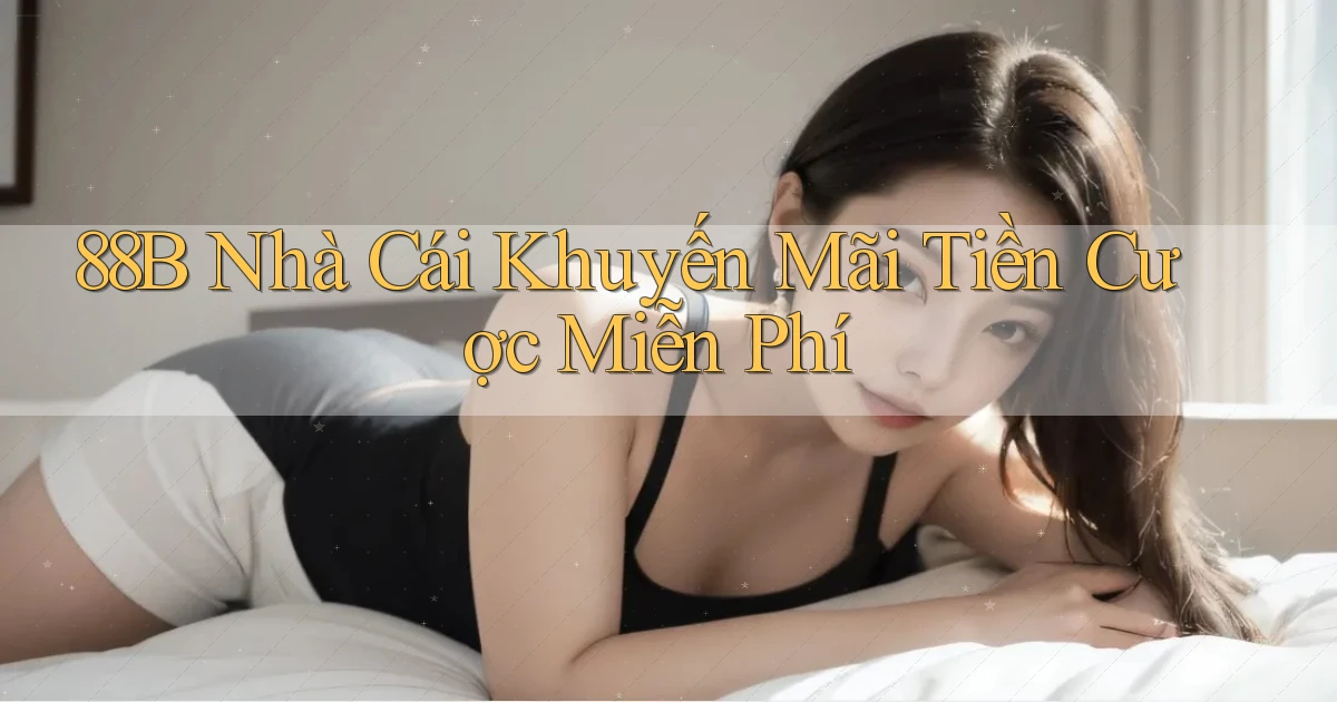 88b nhà cái khuyến mãi tiền cược miễn phí