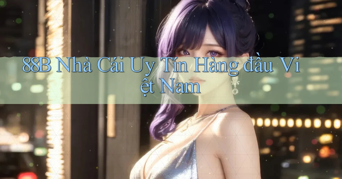 88b nhà cái uy tín hàng đầu việt nam