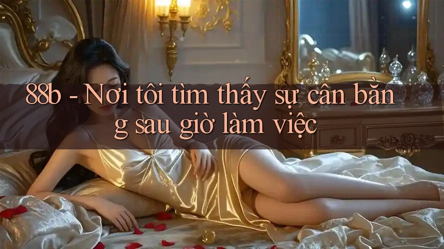 88b - Nơi tôi tìm thấy sự cân bằng sau giờ làm việc