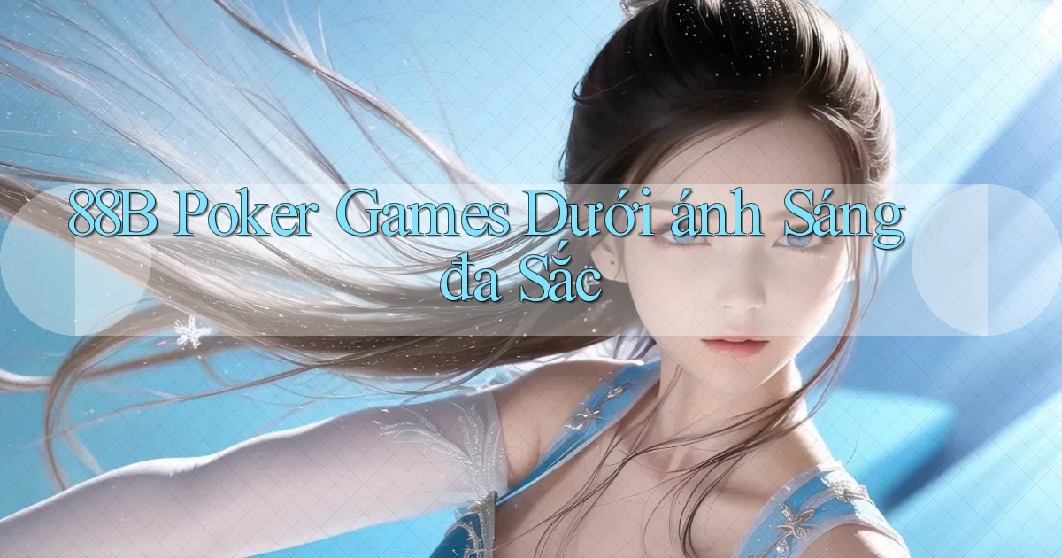 88b  poker games dưới ánh sáng đa sắc