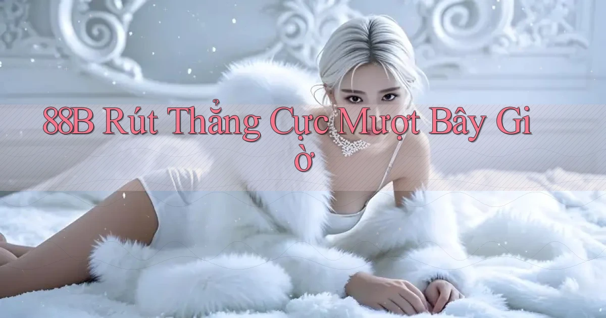88b rút thẳng cực mượt bây giờ
