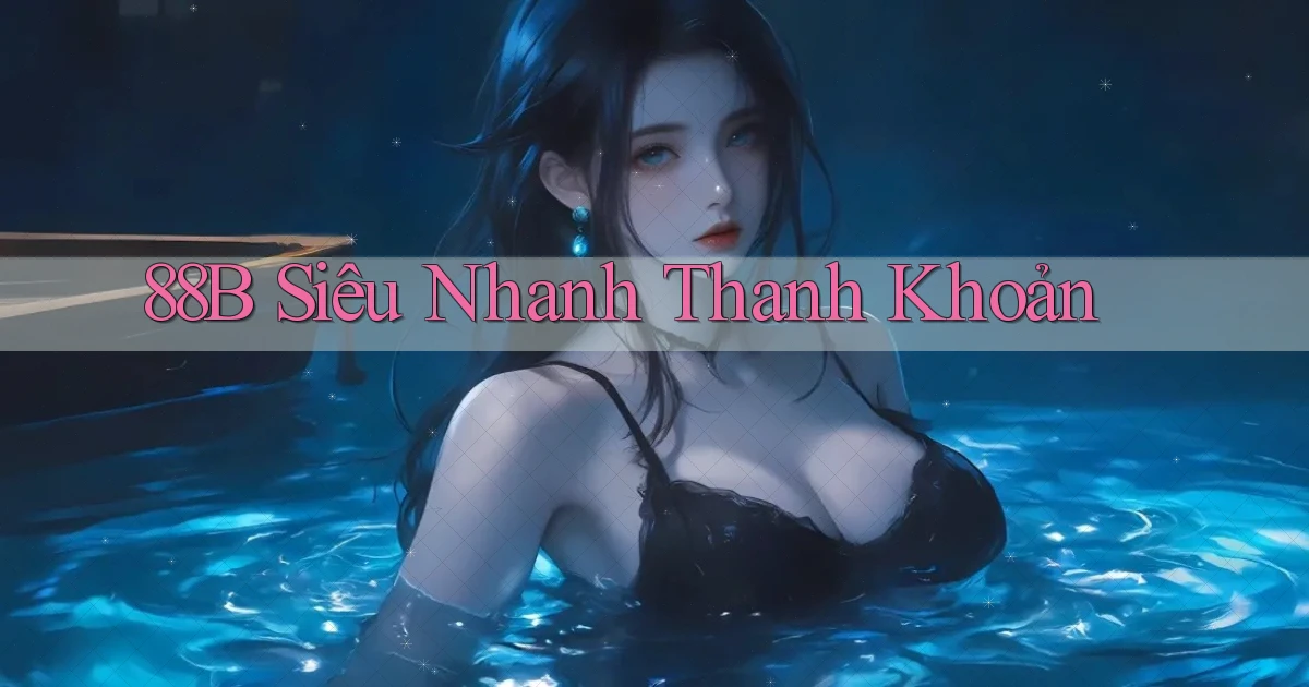 88b siêu nhanh thanh khoản