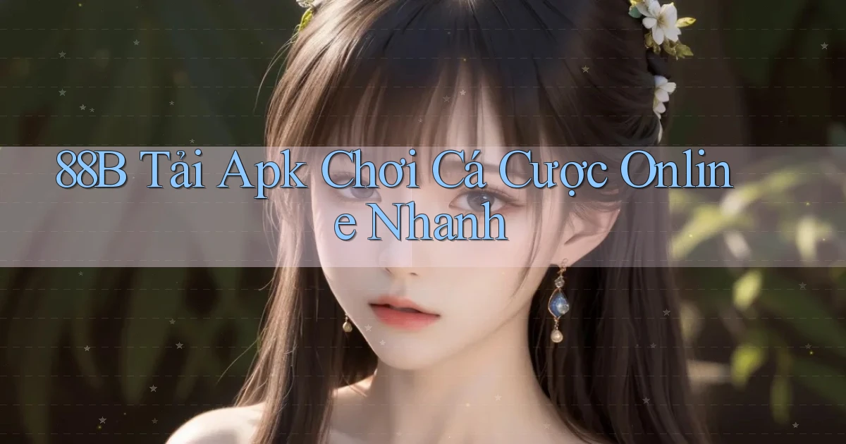 88b  tải apk chơi cá cược online nhanh