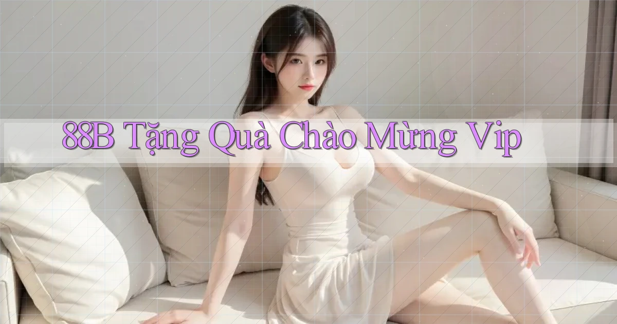 88b  tặng quà chào mừng vip