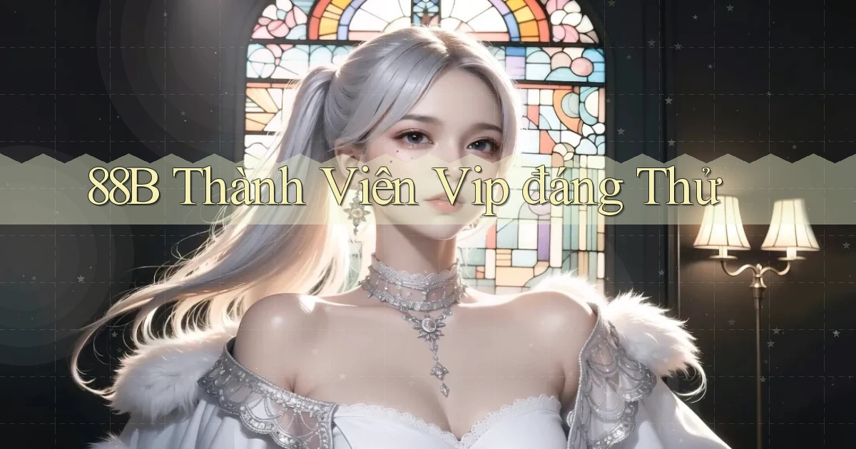 88b thành viên vip đáng thử