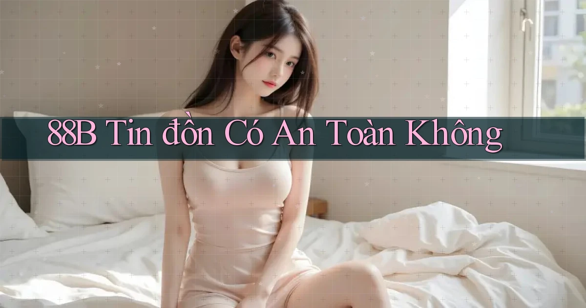 88b tin đồn có an toàn không