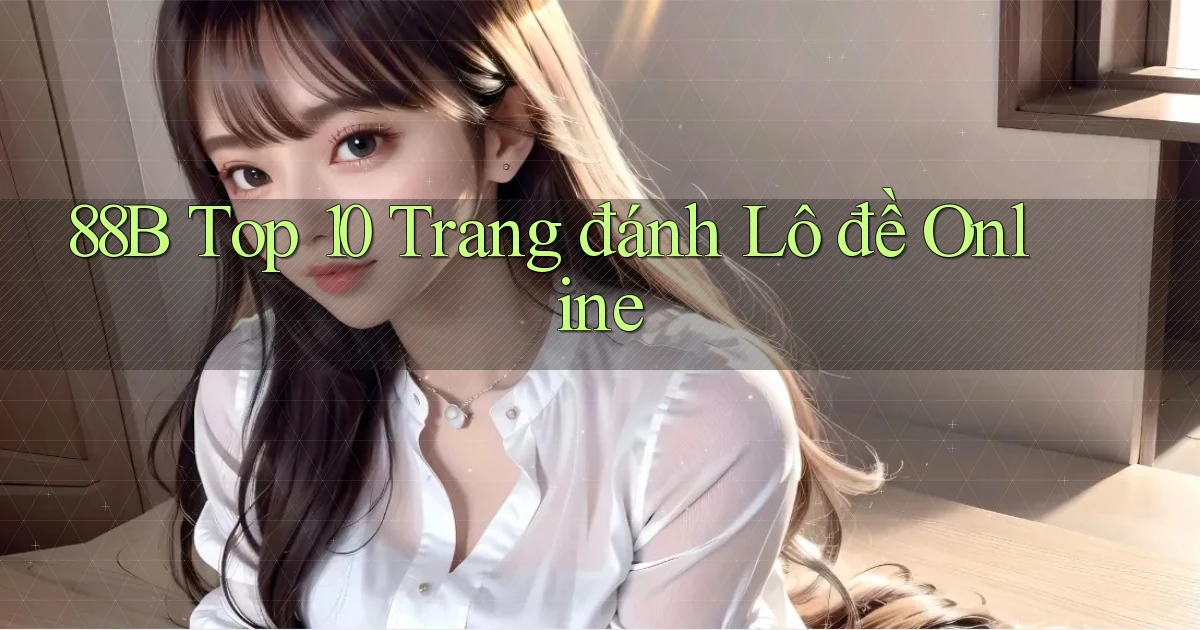 88b top 10 trang đánh lô đề online