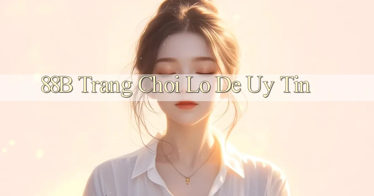 88b trang choi lo de uy tin