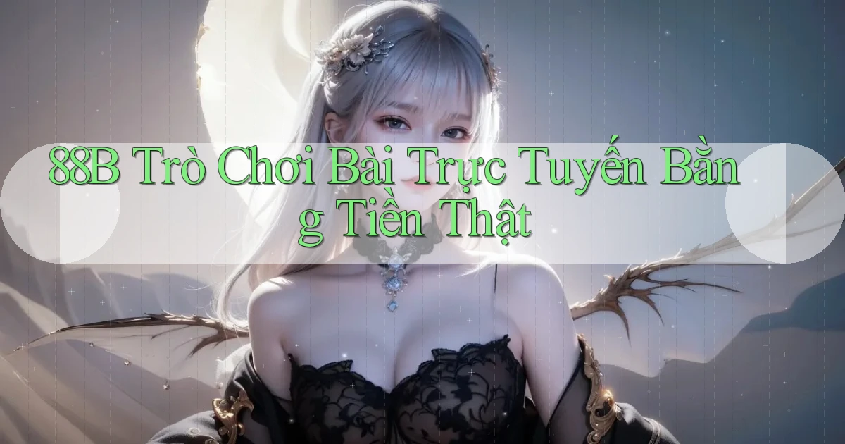 88b Trò chơi bài trực tuyến bằng tiền thật
