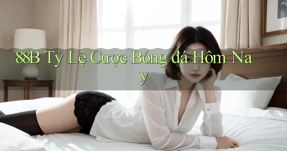 88b tỷ lệ cược bóng đá hôm nay