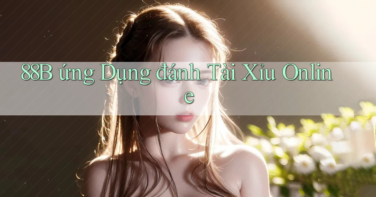 88b ứng dụng đánh tài xỉu online