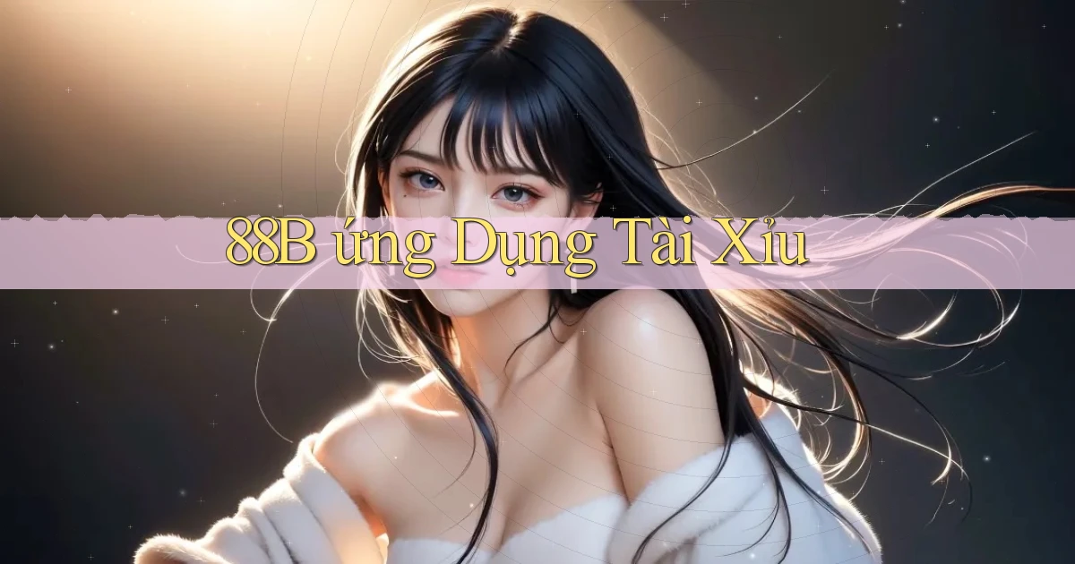 88b ứng dụng tài xỉu