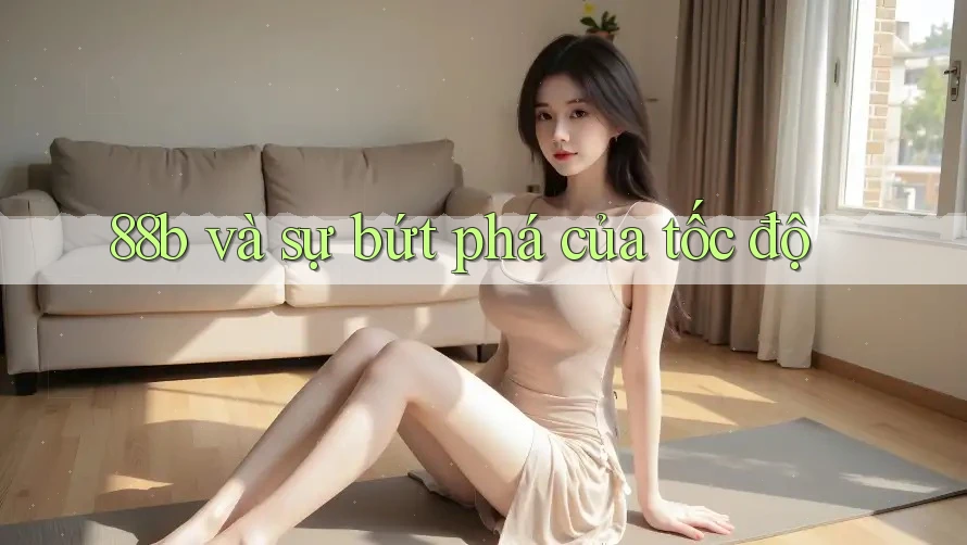 88b và sự bứt phá của tốc độ