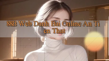 88b web danh bai online an tien that