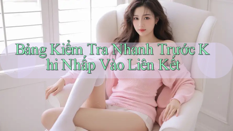Bảng Kiểm Tra Nhanh Trước Khi Nhấp Vào Liên Kết