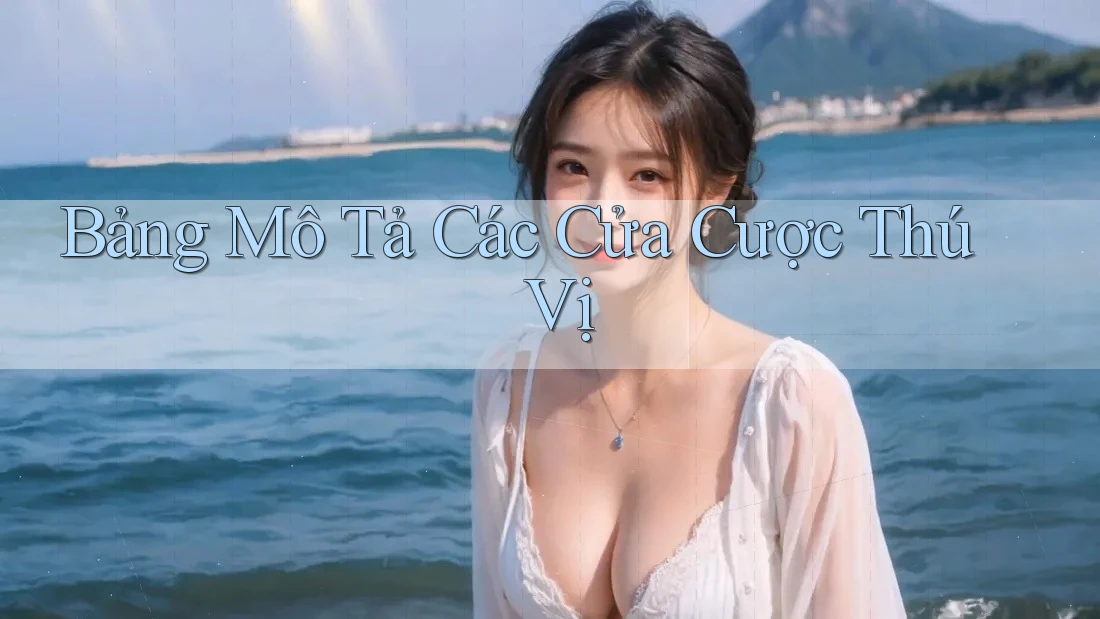 Bảng Mô Tả Các Cửa Cược Thú Vị