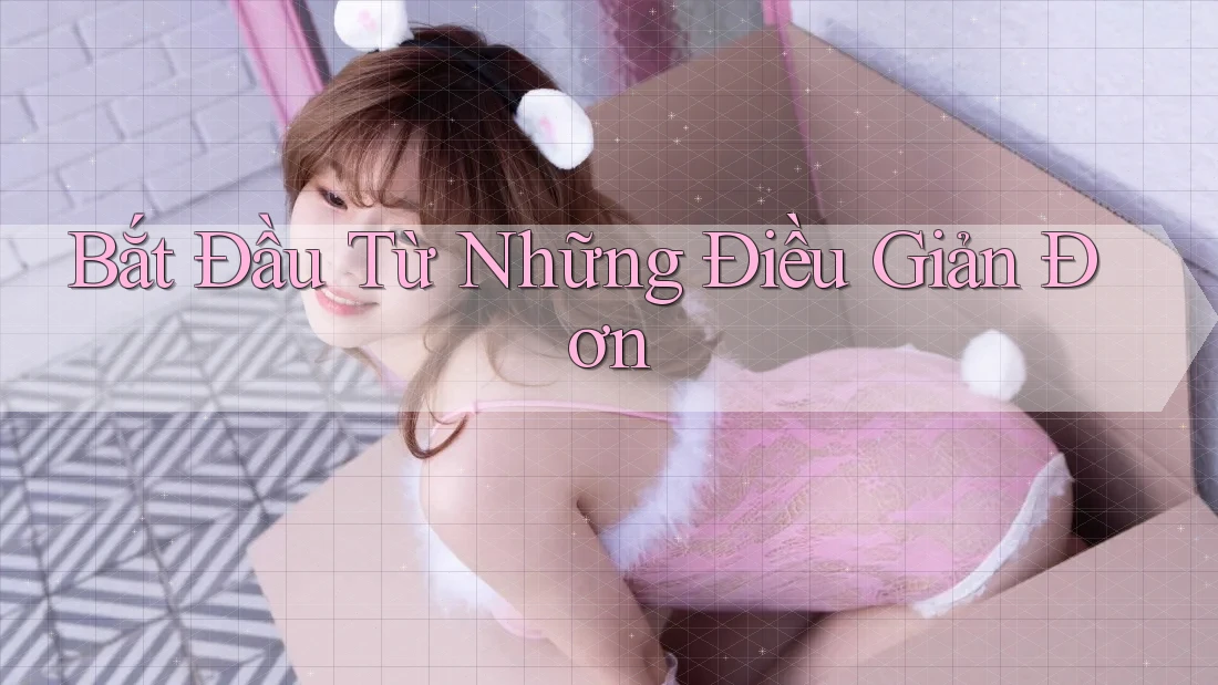Bắt Đầu Từ Những Điều Giản Đơn