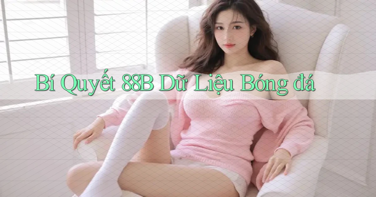 bí quyết 88b dữ liệu bóng đá