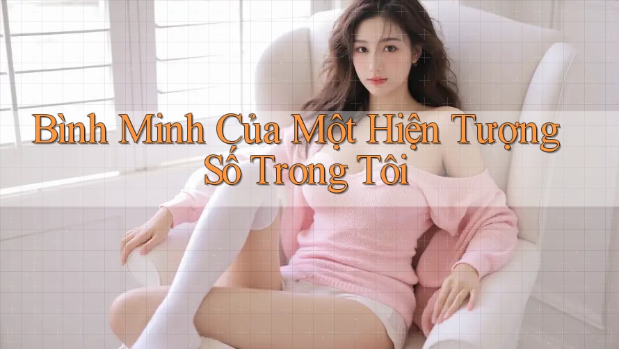 Bình Minh Của Một Hiện Tượng Số Trong Tôi