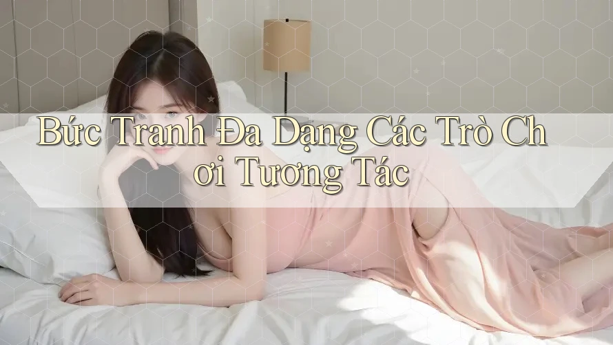 Bức Tranh Đa Dạng Các Trò Chơi Tương Tác