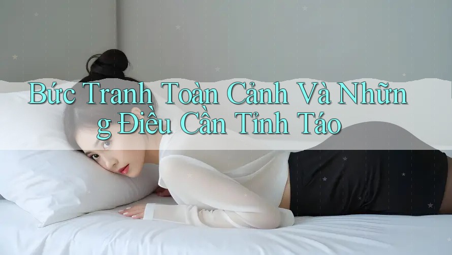 Bức tranh toàn cảnh và những điều cần tỉnh táo