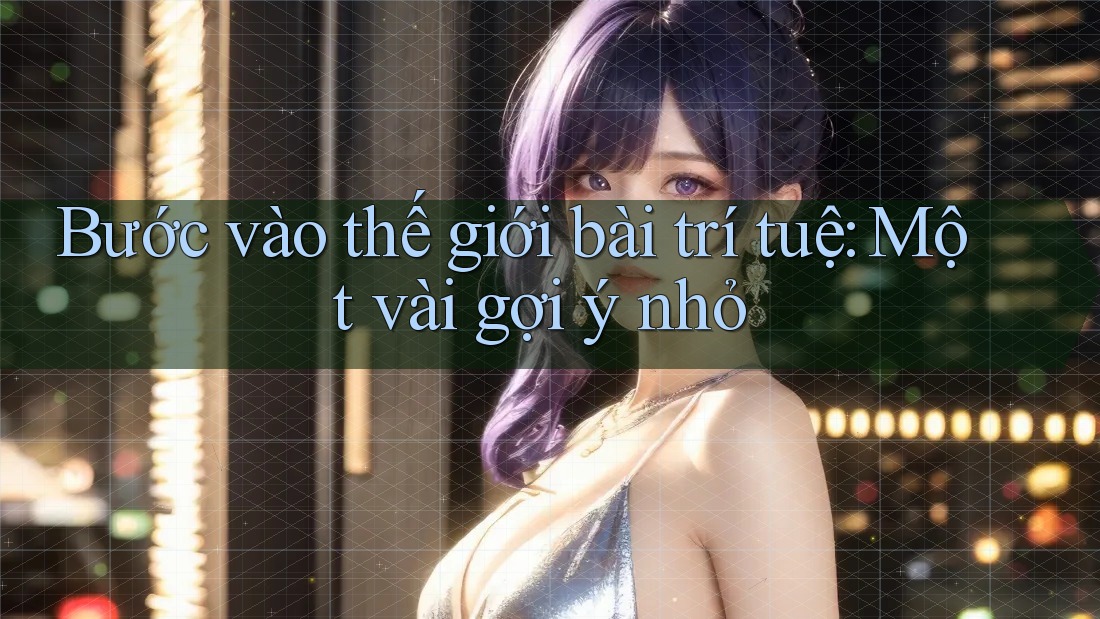 Bước vào thế giới bài trí tuệ: Một vài gợi ý nhỏ