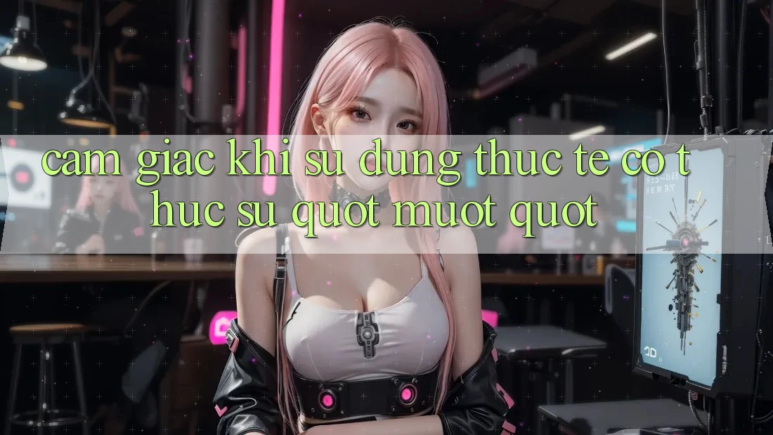 Cảm giác khi sử dụng thực tế – Có thực sự " mượt" ?