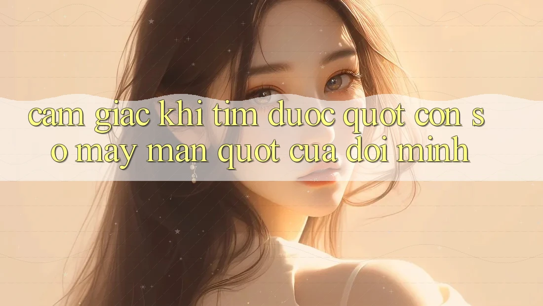 Cảm giác khi tìm được " con số may mắn" của đời mình
