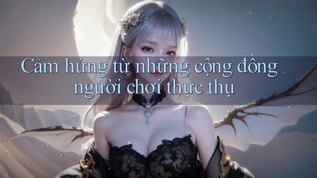 Cảm hứng từ những cộng đồng người chơi thực thụ