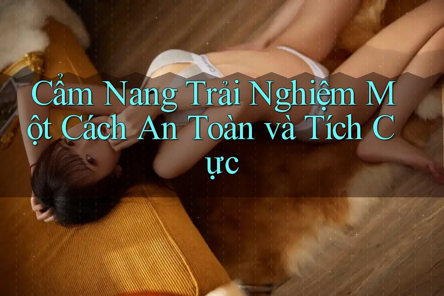 Cẩm Nang Trải Nghiệm Một Cách An Toàn và Tích Cực