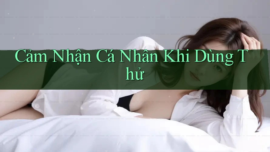 Cảm Nhận Cá Nhân Khi Dùng Thử