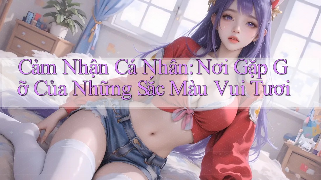 Cảm Nhận Cá Nhân: Nơi Gặp Gỡ Của Những Sắc Màu Vui Tươi