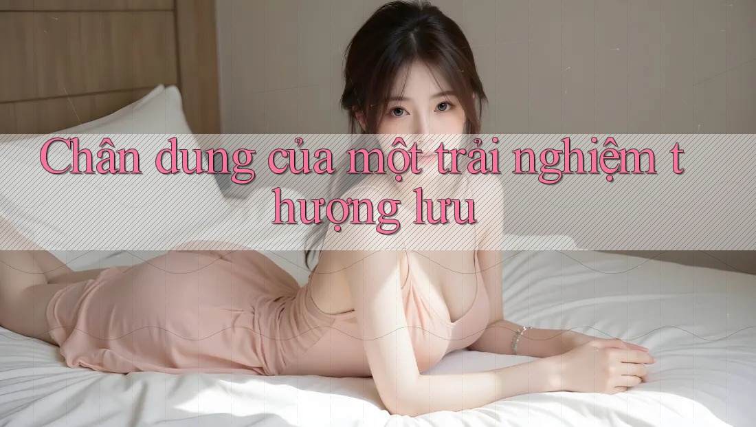 Chân dung của một trải nghiệm thượng lưu