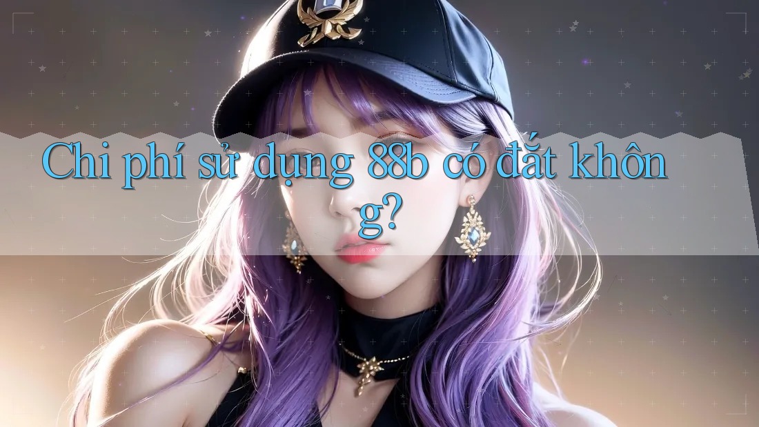 Chi phí sử dụng 88b có đắt không?