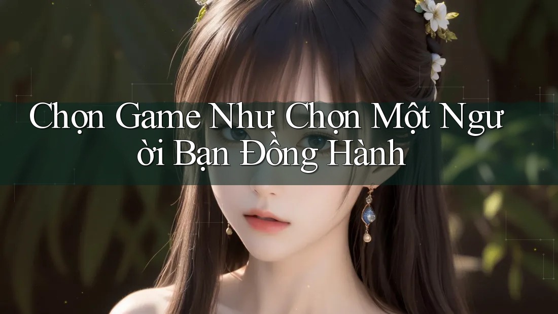 Chọn Game Như Chọn Một Người Bạn Đồng Hành