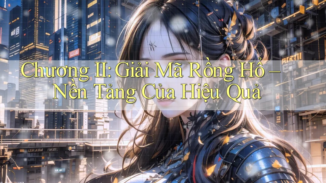 Chương II: Giải Mã Rồng Hổ – Nền Tảng Của Hiệu Quả