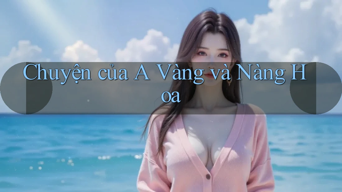 Chuyện của A Vàng và Nàng Hoa