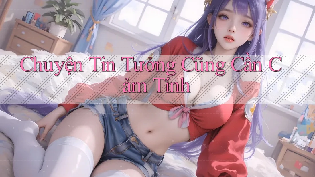 Chuyện Tin Tưởng Cũng Cần Cảm Tính