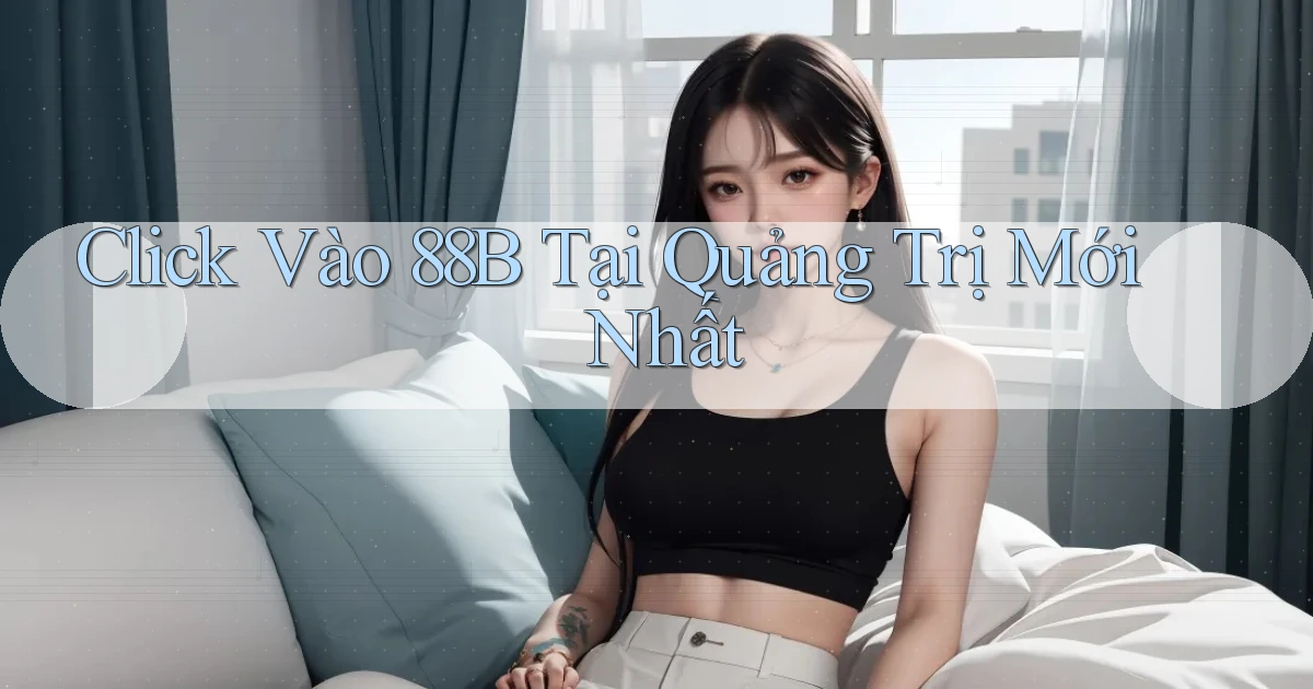 click vào 88b tại Quảng Trị mới nhất