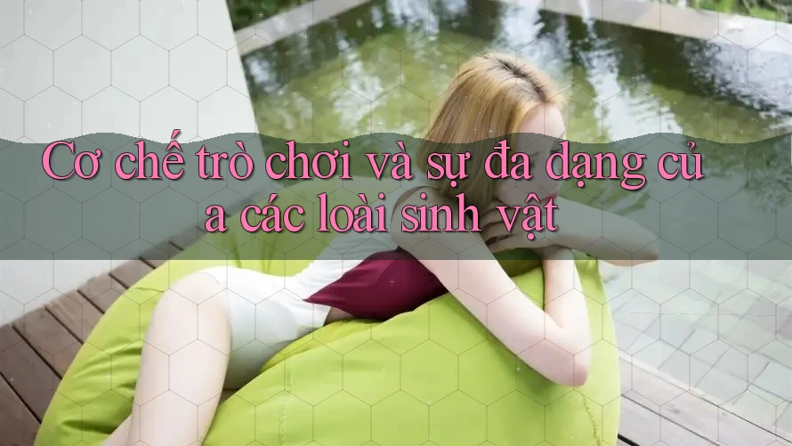 Cơ chế trò chơi và sự đa dạng của các loài sinh vật