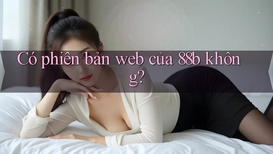 Có phiên bản web của 88b không?