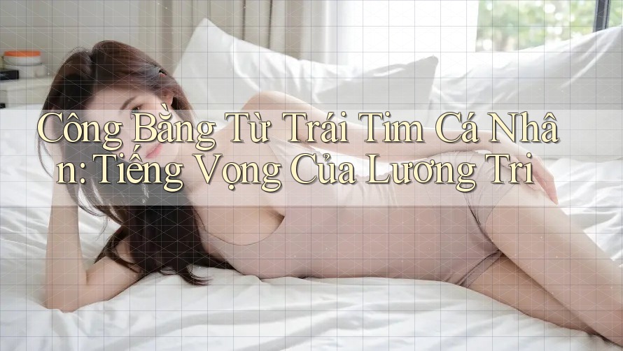 Công Bằng Từ Trái Tim Cá Nhân: Tiếng Vọng Của Lương Tri