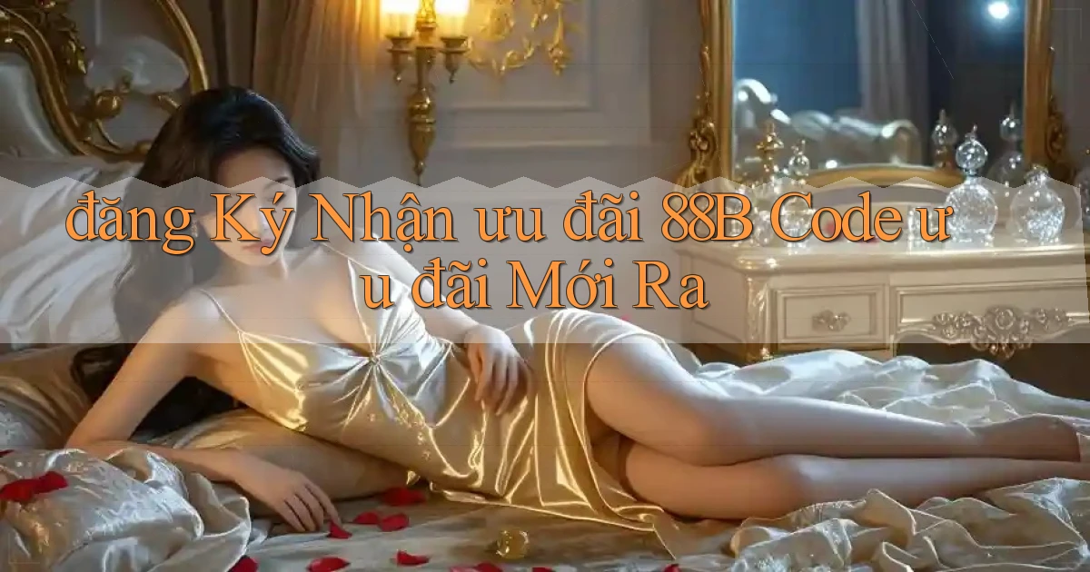 đăng ký nhận ưu đãi 88b code ưu đãi mới ra