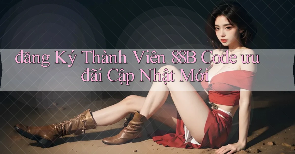 đăng ký thành viên 88b code ưu đãi cập nhật mới