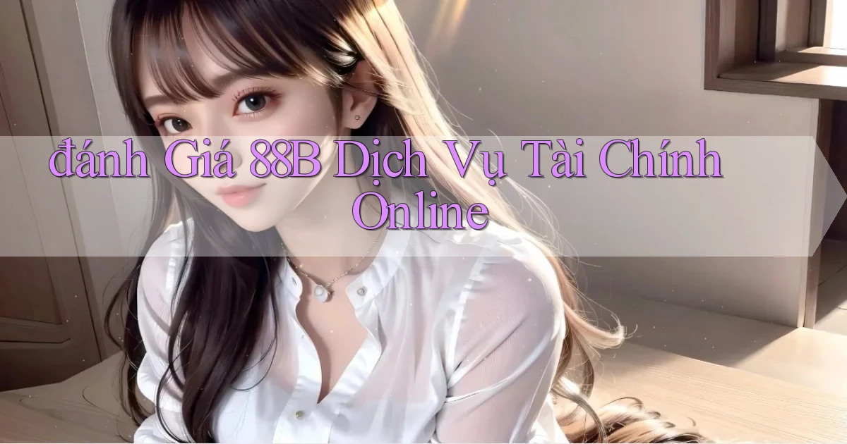 đánh giá 88b dịch vụ tài chính online